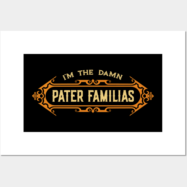 I’m the Damn Pater Familias (Father of the Family) Wall Art by JayJayJackson